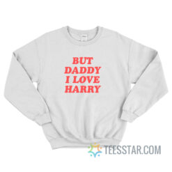 But Daddy I Love Harry Sweatshirt