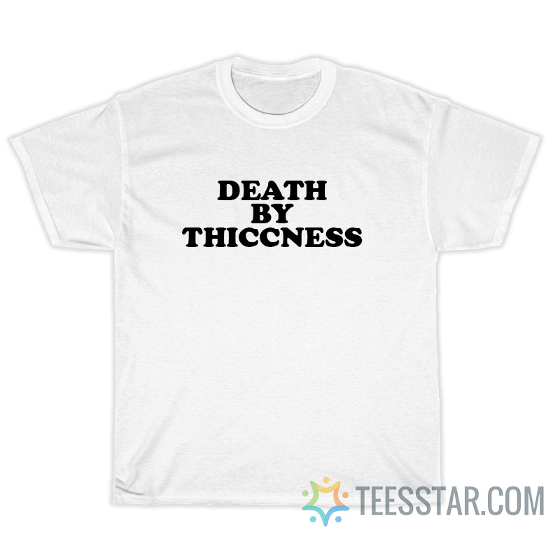 Death By Thiccness T-Shirt