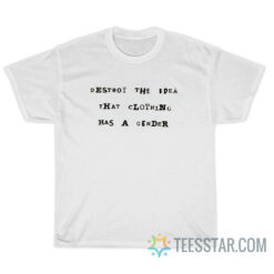 Destroy The Idea That Clothing Has A Gender T-Shirt