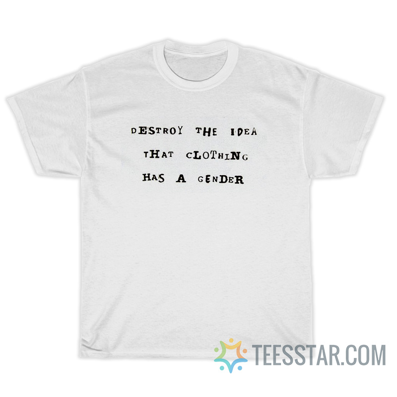 Destroy The Idea That Clothing Has A Gender T-Shirt
