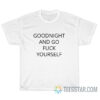 Goodnight And Go Fuck Yourself T-Shirt For Unisex