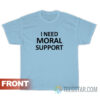 I Need Moral Support But The M Is Silent T-Shirt For Unisex