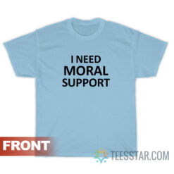 I Need Moral Support But The M Is Silent T-Shirt For Unisex