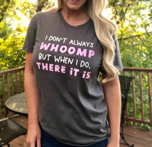 I Don't Always Whoomp But When I Do There It Is T-Shirt