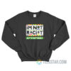 I’m Not Racist Anymore Sweatshirt