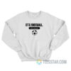 It's Football Not Soccer Sweatshirt