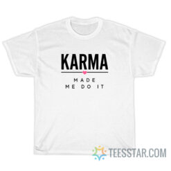 Karma Made Me Do It T-Shirt