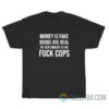 Money Is Fake Boobs Are Real The Government Is Evil Fuck Cops T-Shirt