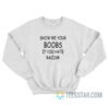 Show Me Your Boobs If You Hate Racism Sweatshirt