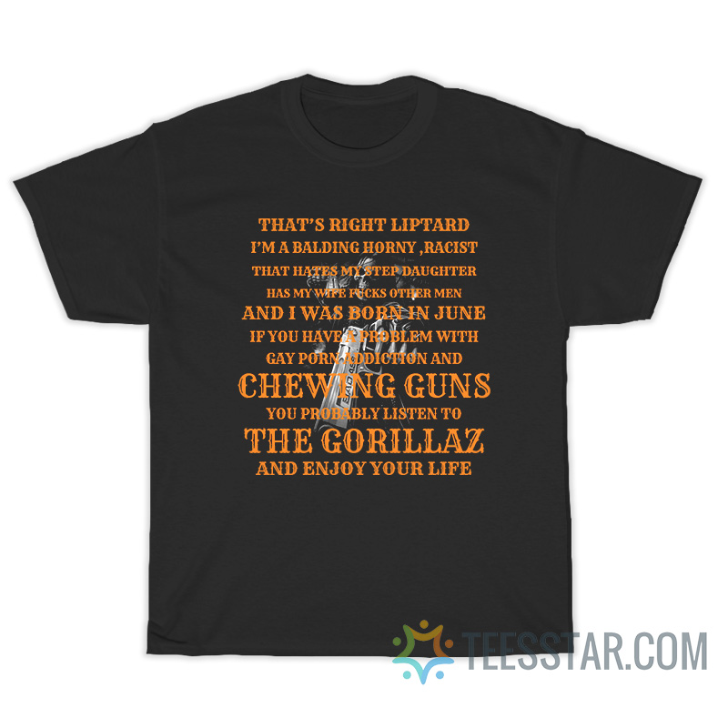 That’s Right Liptard I’m A Balding Horny Racist T-Shirt