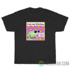 The Frog I Am Not Flirting I'm Just Hot And Talking T-Shirt