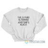 The Future Is Female And She's Black Sweatshirt