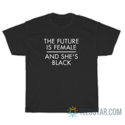 The Future Is Female And She's Black T-Shirt