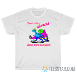 Dino There's Nothing Radical About Trans Exclusion T-Shirt