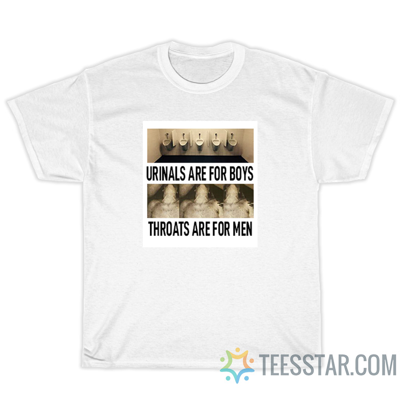 Urinals Are For Boys Throats Are For Men T-Shirt