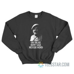 Windsor Davis Oh Dear How Sad Never Min Sweatshirt