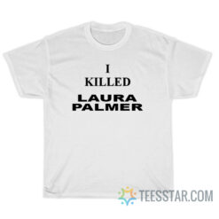 Debbie Harry I Killed Laura Palmer T-Shirt