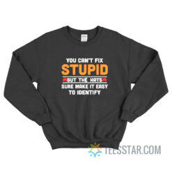 You Can’t Fix Stupid But The Hats Sure Make It Easy To Identify Sweatshirt