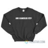 Am I Canceled Yet Sweatshirt