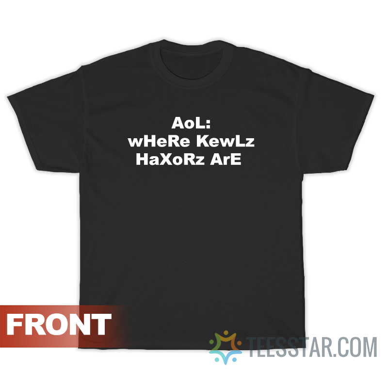 Aol Where Kewlz Haxorz Are T-Shirt