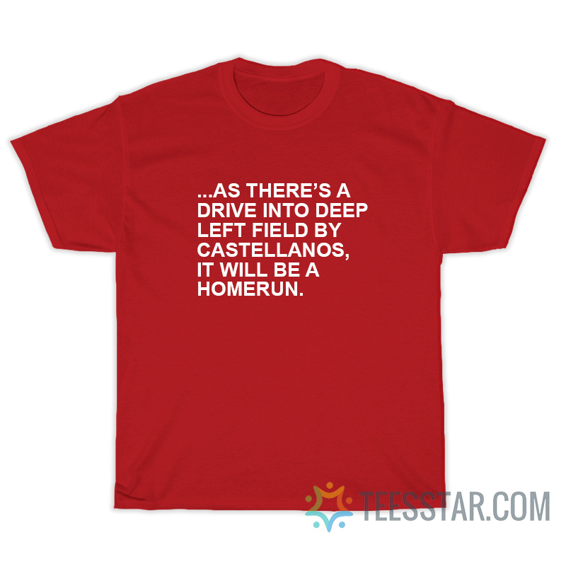 As There’s A Drive Into Deep Left Field By Castellanos T-Shirt