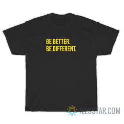 Be Better Be Different T-Shirt