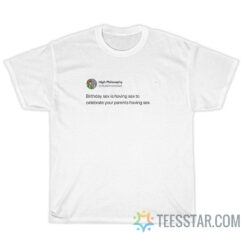 Birthday Sex Is Having Sex To Celebrate Your Parents Having Sex T-Shirt