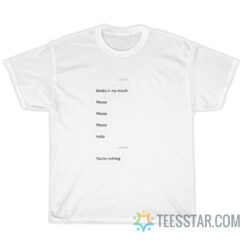 Boobs In My Mouth Please Hello You're Nothing T-Shirt