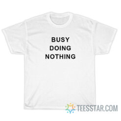 Busy Doing Nothing T-Shirt