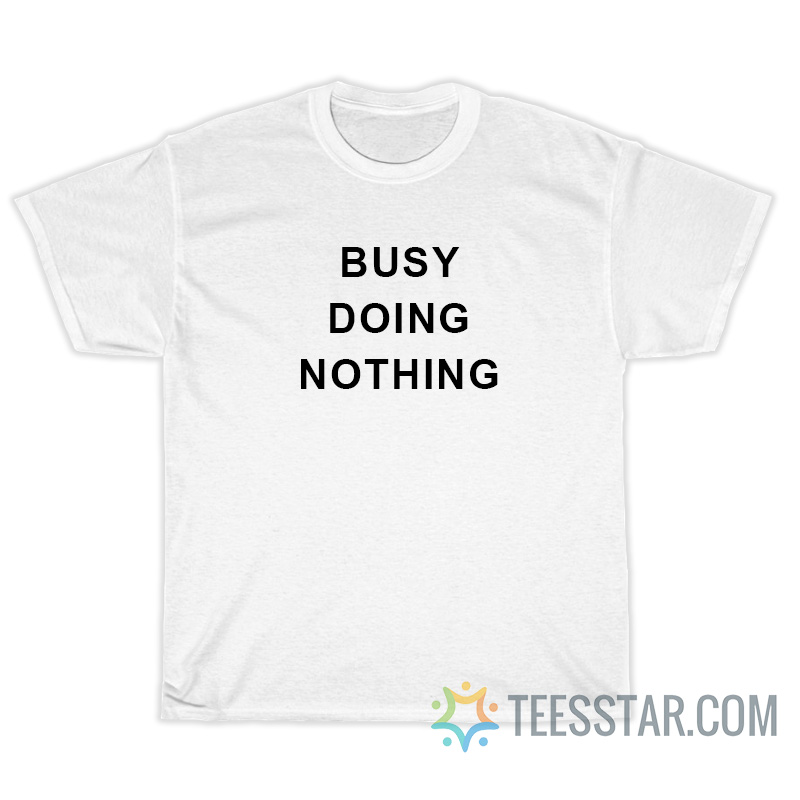 Busy Doing Nothing T-Shirt