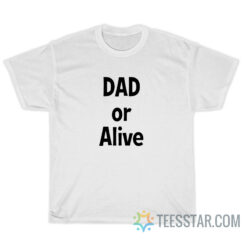 Dad Or Alive T-Shirt