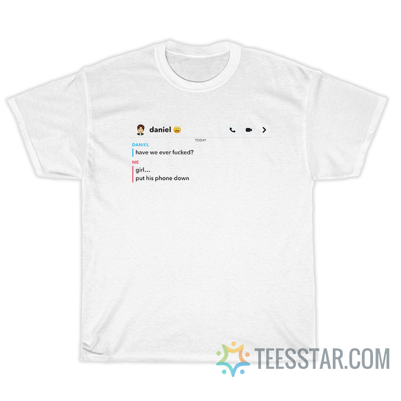 Daniel Have We Ever Fucked T-Shirt