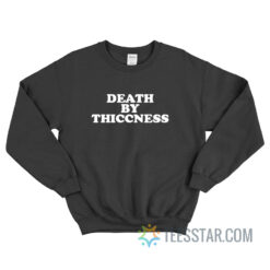 Death By Thiccness Sweatshirt