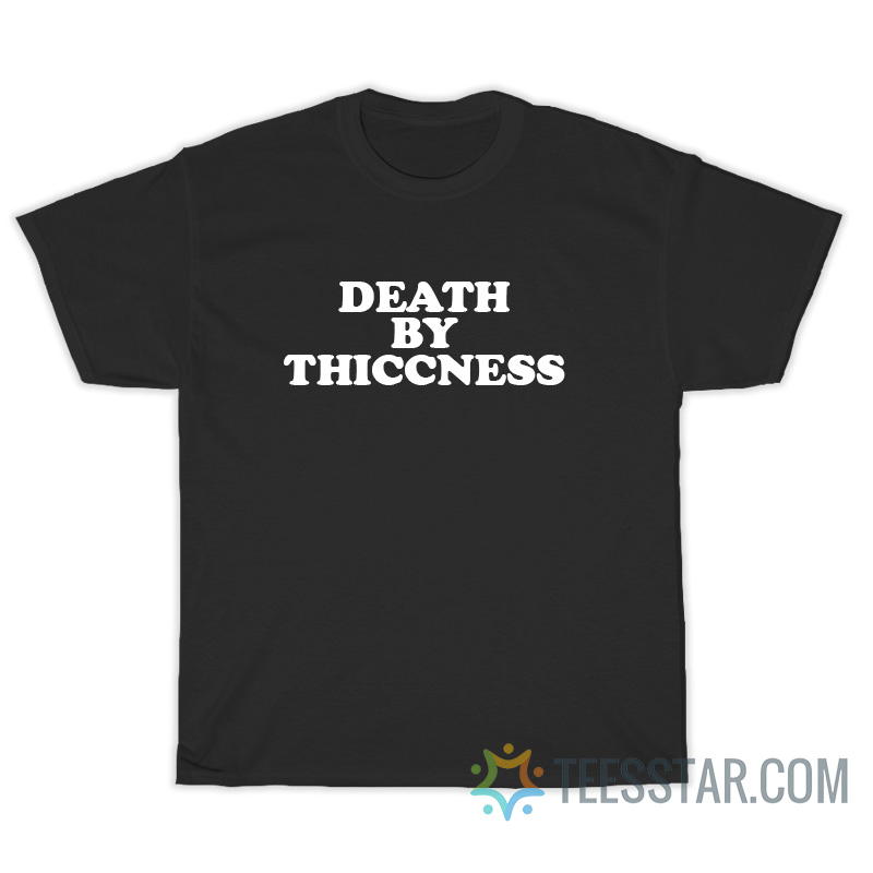 Death By Thiccness T-Shirt