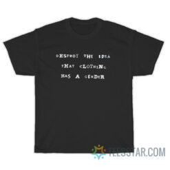 Destroy The Idea That Clothing Has A Gender T-Shirt