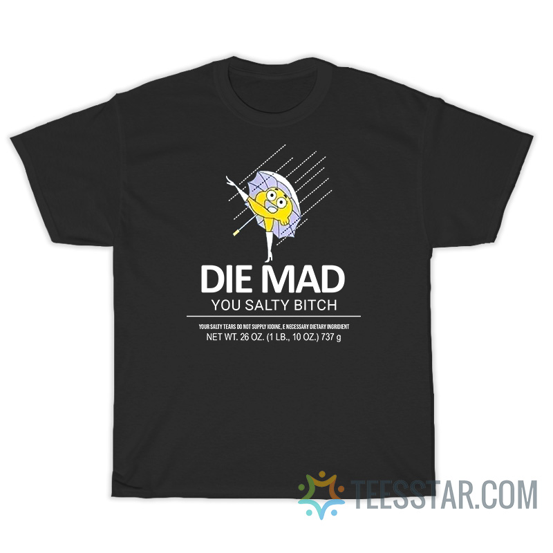 Die Mad You Salty Bitch T-Shirt