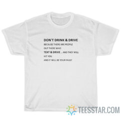 Don't Drink & Drive Because There Are People Out There Who Text & Drive T-Shirt