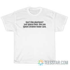 Don't Like Abortions Just Ignore Them T-Shirt