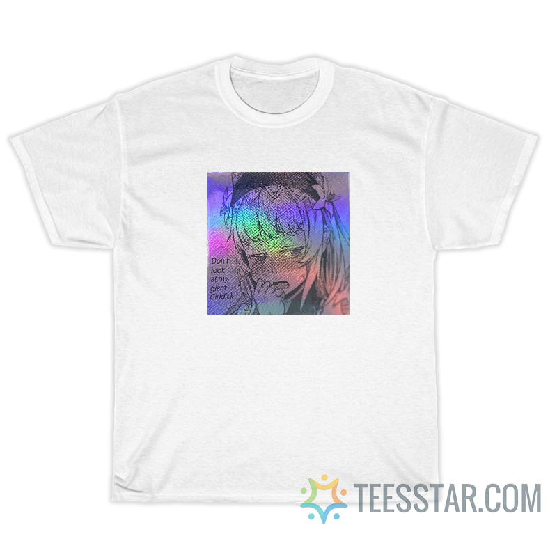 Don't Look At my Giant Girldick T-Shirt