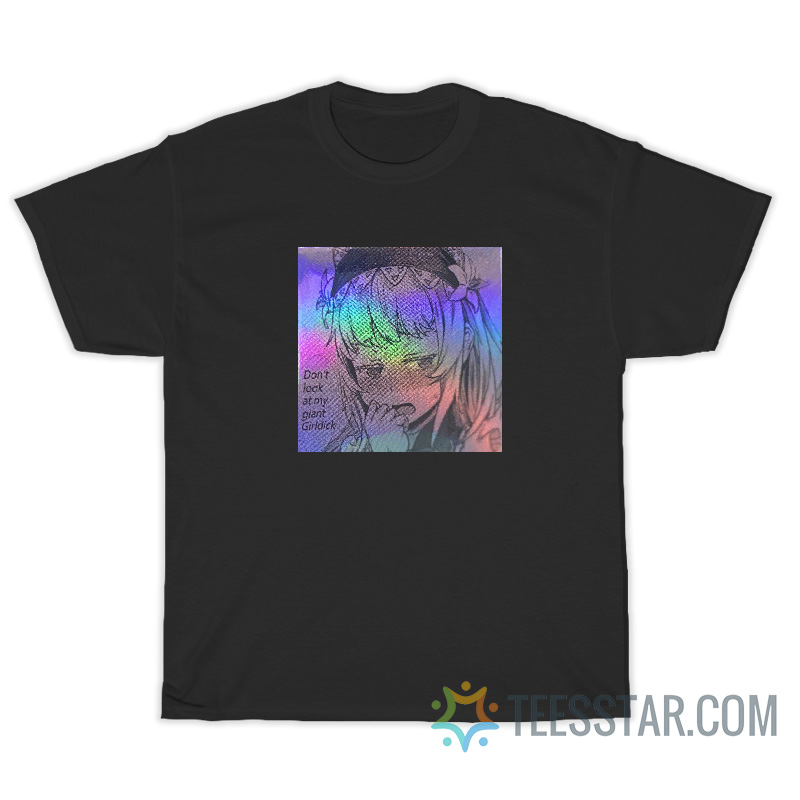 Don't Look At my Giant Girldick T-Shirt