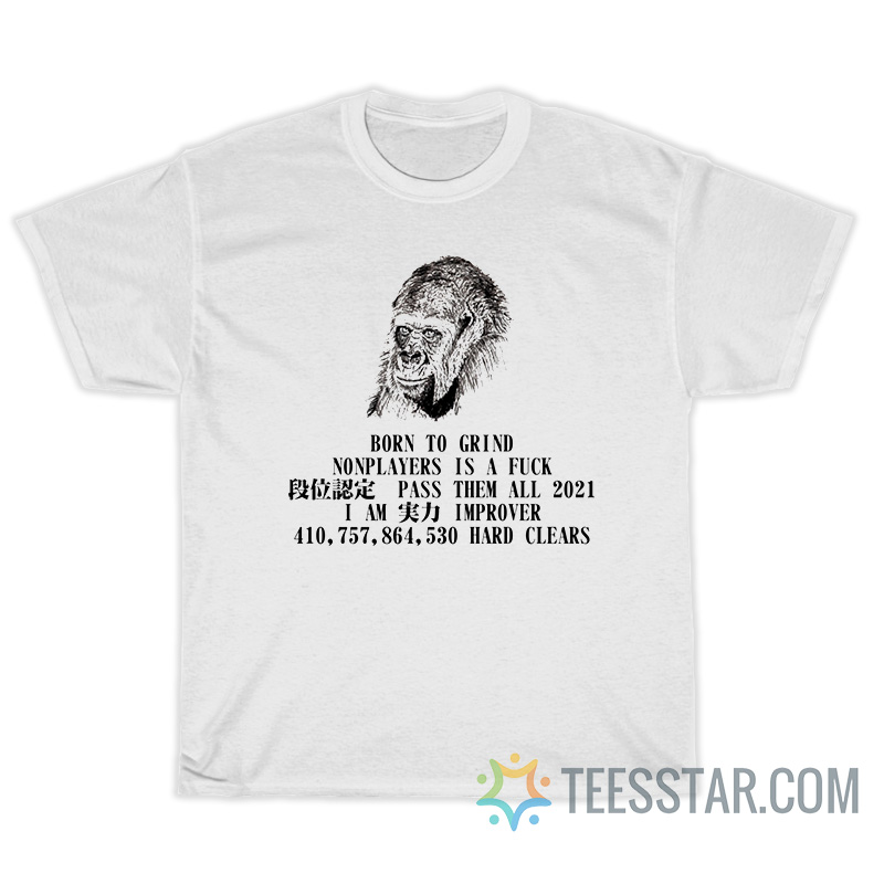 Gorilla Born To Grind Nonplayers Is A Fuck T-Shirt