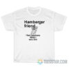 Hamberger Friend I Feel Happiness When I Eat A Him T-Shirt