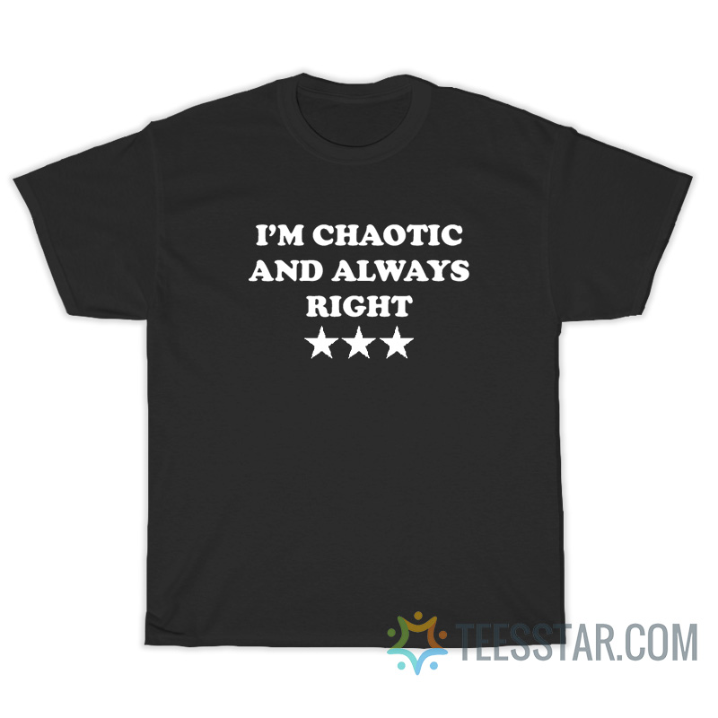 I'm Chaotic And Always Right T-Shirt