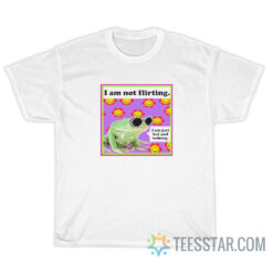 The Frog I Am Not Flirting I'm Just Hot And Talking T-Shirt