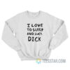 I Love To Sleep And Suck Dick Sweatshirt