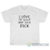 I Love To Sleep And Suck Dick T-Shirt For Unisex