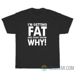 I'm Getting Fat And Don
