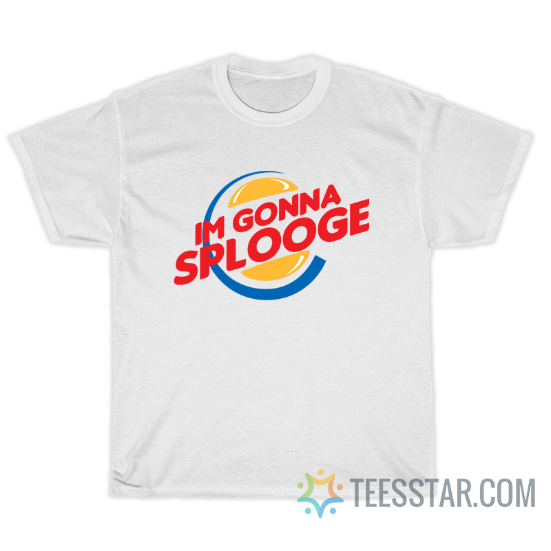 Im Gonna Splooge Burger King Parody T-Shirt