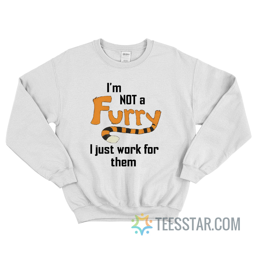 I'm Not A Furry I Just Work For Them Sweatshirt