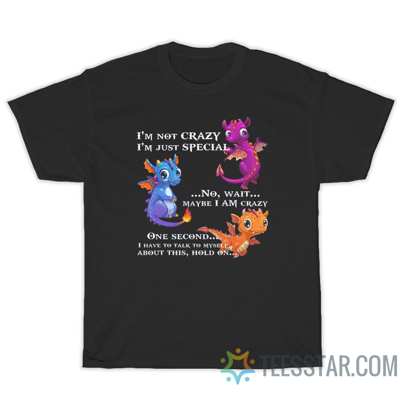 Dragon I'm Not Crazy I'm Just Special T-Shirt